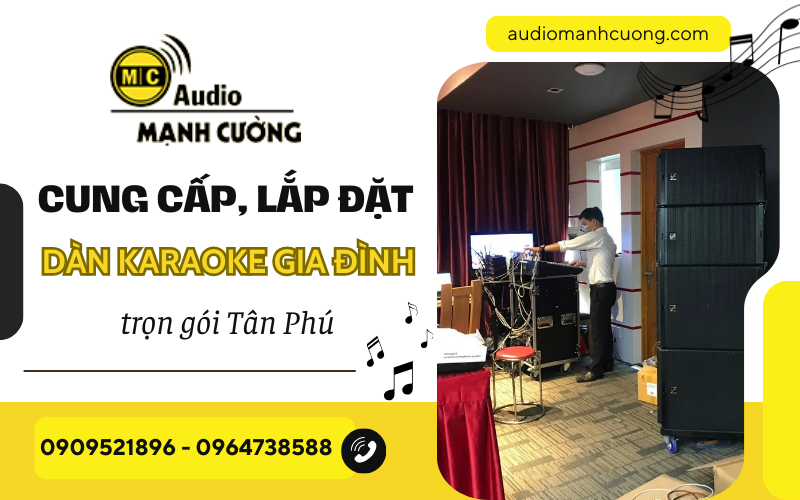 Audio Mạnh Cường chuyên cung cấp, lắp đặt dàn karaoke gia đình trọn gói Tân Phú